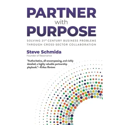 Partner with Purpose: Solving 21st Century Business Problems Through Cross-Sector Collaboration