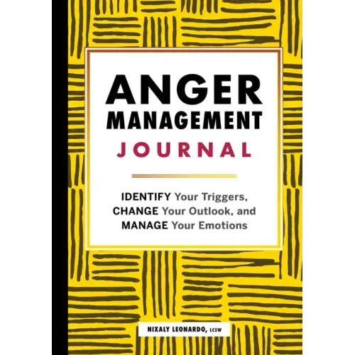 Anger Management Journal: Identify Your Triggers, Change Your Outlook, and Manage Your Emotions