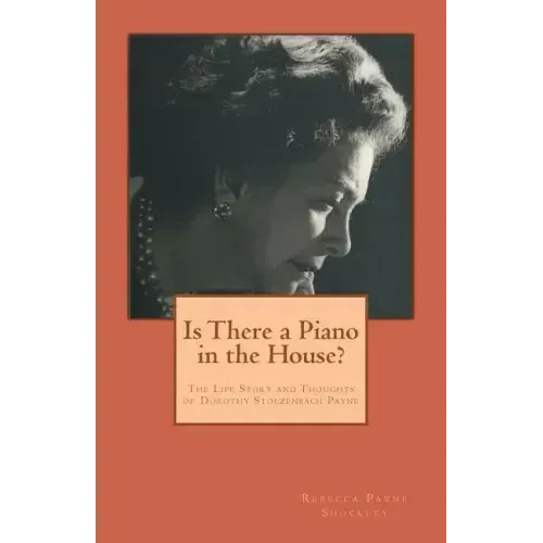 Is There a Piano in the House?: The Life Story and Thoughts of Dorothy Stolzenbach Payne