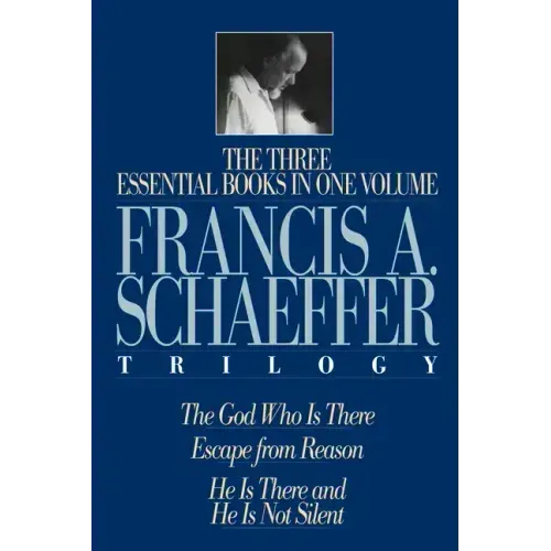 A Francis A. Schaeffer Trilogy: Three Essential Books in One Volume