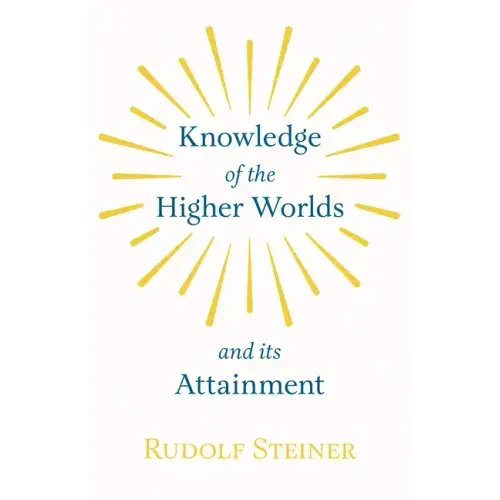 Knowledge of the Higher Worlds and Its Attainment