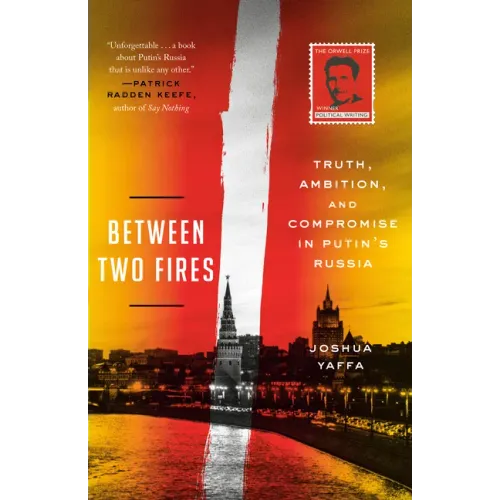Between Two Fires: Truth, Ambition, and Compromise in Putin's Russia