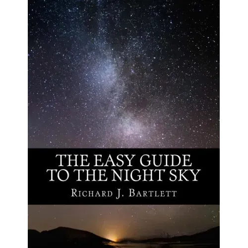 The Easy Guide to the Night Sky: Discovering the Constellations with Your Eyes and Binoculars