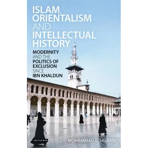 Islam, Orientalism and Intellectual History Modernity and the Politics of Exclusion Since Ibn Khaldun