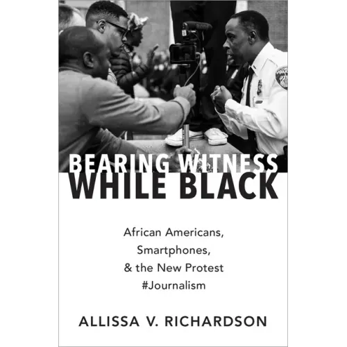 Bearing Witness While Black: African Americans, Smartphones, and the New Protest #Journalism