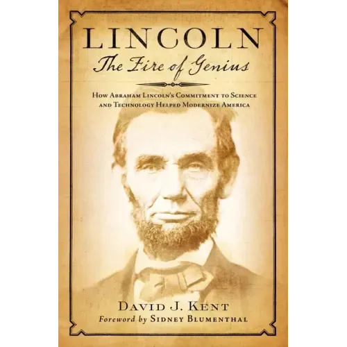 Lincoln: The Fire of Genius: How Abraham Lincoln's Commitment to Science and Technology Helped Modernize America