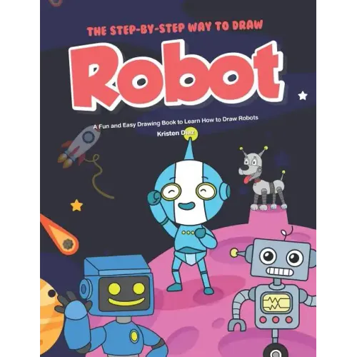 The Step-by-Step Way to Draw Robot: A Fun and Easy Drawing Book to Learn How to Draw Robots