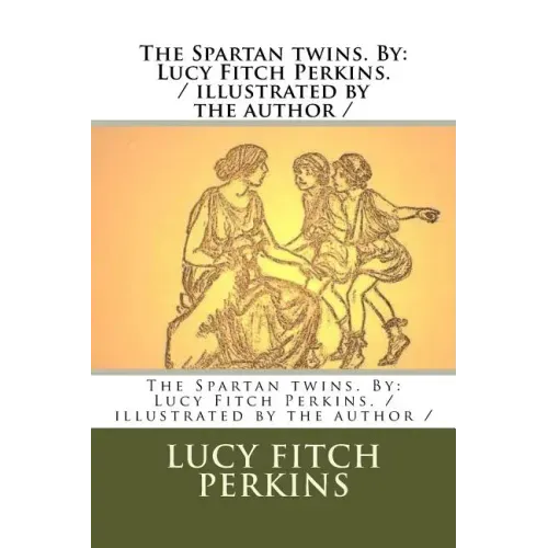 The Spartan twins. By: Lucy Fitch Perkins. / illustrated by the author /