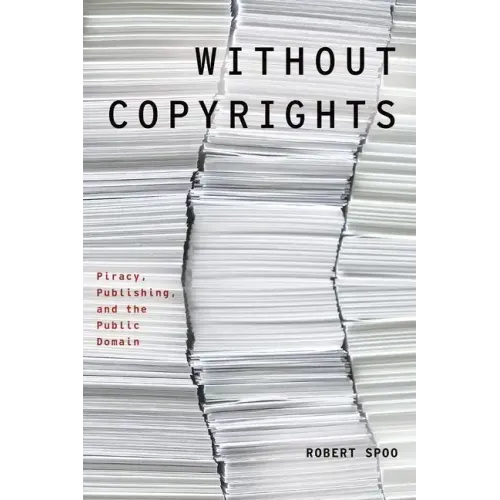 Without Copyrights: Piracy, Publishing, and the Public Domain