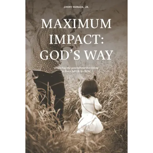 Maximum Impact: God's Way: Impacting the Generations That Follow to Live a Full Life in Christ