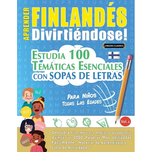 Aprender Finlandés Divirtiéndose! - Para Niños: Todas Las Edades - Estudia 100 Temáticas Esenciales Con Sopas de Letras - Vol.1