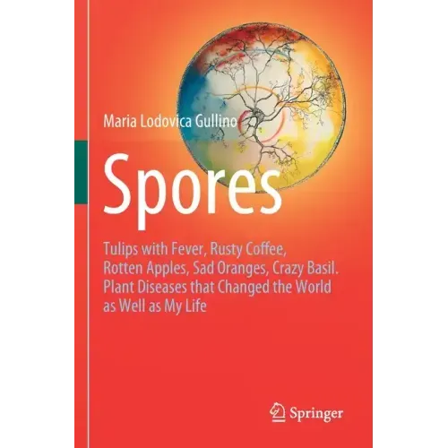 Spores: Tulips with Fever, Rusty Coffee, Rotten Apples, Sad Oranges, Crazy Basil. Plant Diseases That Changed the World as Well as My Life