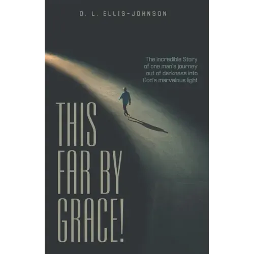 This Far by Grace!: The Incredible Story of One Man's Journey out of Darkness into God's Marvelous Light