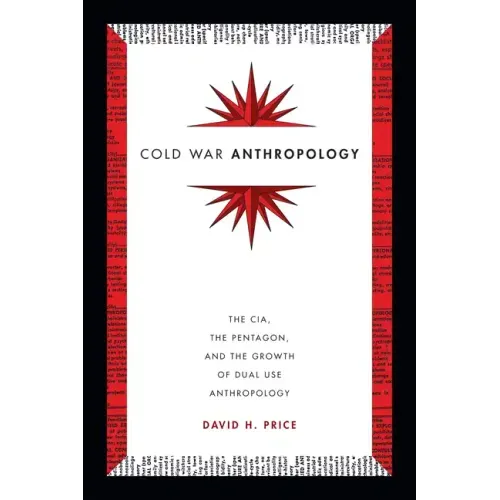 Cold War Anthropology: The Cia, the Pentagon, and the Growth of Dual Use Anthropology