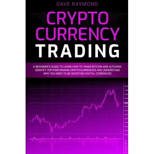 Cryptocurrency Trading: A Beginner's Guide to Learn How to Trade Bitcoin and Altcoins. Identify Top-Performing Cryptocurrencies and Understand