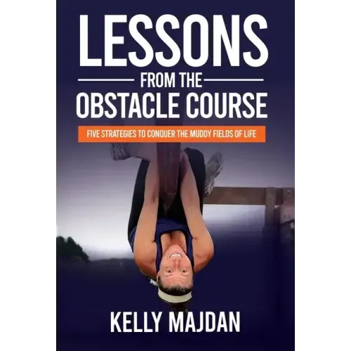 Lessons from the Obstacle Course: Five Strategies to Conquer the Muddy Fields of Life