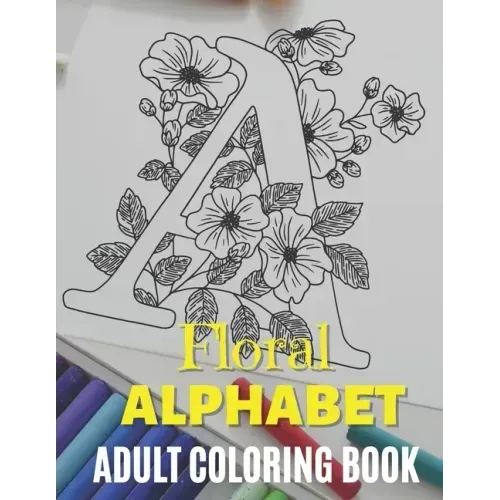 Floral Alphabet - Adult Coloring Book: Zentangle Alphabet Coloring Book, Alphabet Design coloring Book, Beautiful Designs to Color in for Stress Relie