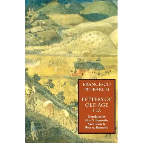 Letters of Old Age (Rerum Senilium Libri) Volume 1, Books I-IX