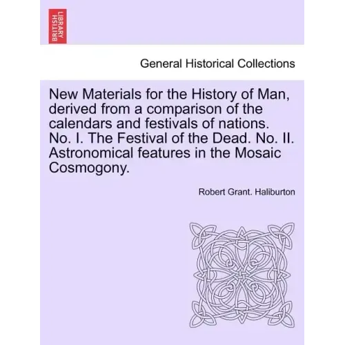 New Materials for the History of Man, Derived from a Comparison of the Calendars and Festivals of Nations. No. I. the Festival of the Dead. No. II. As