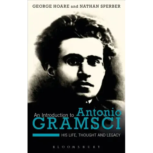 An Introduction to Antonio Gramsci: His Life, Thought and Legacy