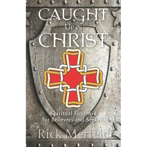 Caught Up In Christ: Spiritual First-Aid for Believers and Seekers