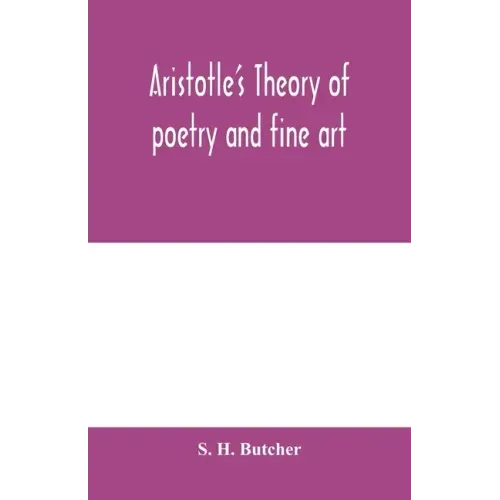 Aristotle's theory of poetry and fine art: with a critical text and translation of the Poetics