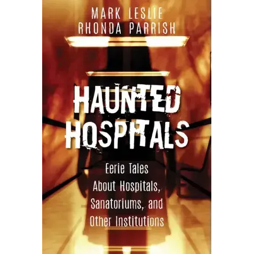 Haunted Hospitals: Eerie Tales about Hospitals, Sanatoriums, and Other Institutions