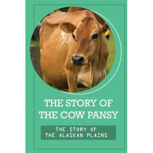 The Story Of The Cow Pansy: The Story Of The Alaskan Plains: Vegan Vegetarian Propaganda