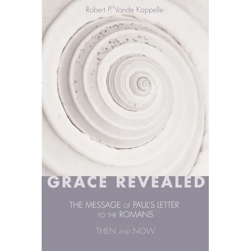 Grace Revealed: The Message of Paul's Letter to the Romans--Then and Now