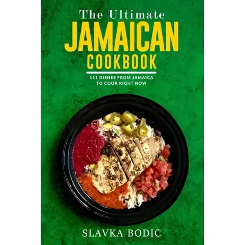 The Ultimate Jamaican Cookbook: 111 Dishes From Jamaica To Cook Right Now