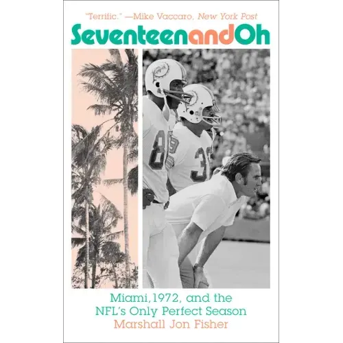 Seventeen and Oh: Miami, 1972, and the Nfl's Only Perfect Season