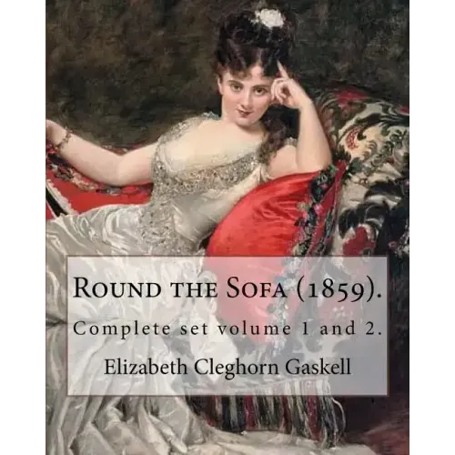 Round the Sofa (1859). By: Elizabeth Cleghorn Gaskell (Complete set volume 1 and 2): Round the Sofa is an 1859 2-volume collection consisting of