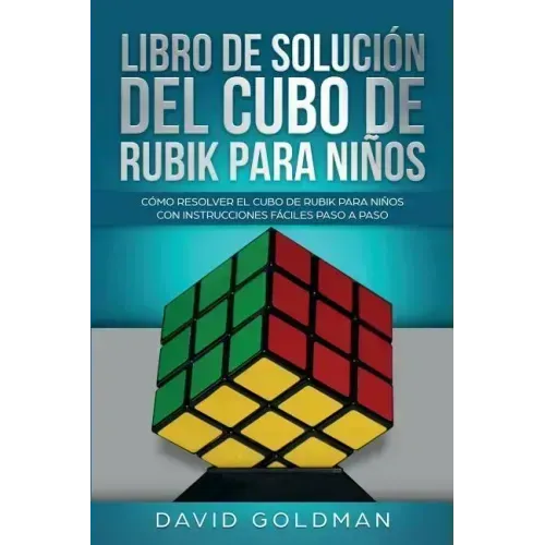 Libro de Solución Del Cubo de Rubik para Niños: Cómo Resolver el Cubo de Rubik con Instrucciones Fáciles Paso a Paso para Niños