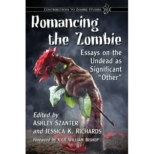Romancing the Zombie: Essays on the Undead as Significant "Other"