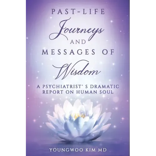 Past-Life Journeys and Messages of Wisdom: A Psychiatrist's dramatic report on human soul