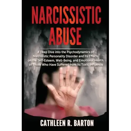 Narcissistic Abuse: A Deep Dive into the Psychodynamics of Narcissistic Personality Disorder and Its Effects on the Self-Esteem, Well-Bein