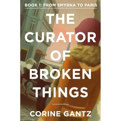 The Curator of Broken Things Book 1: From Smyrna to Paris