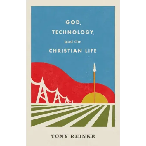 God, Technology, and the Christian Life