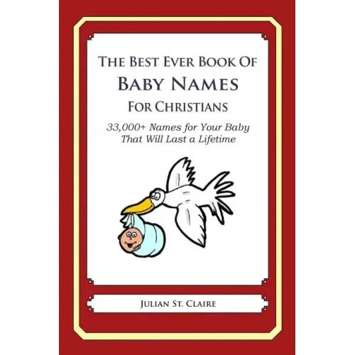 The Best Ever Book of Baby Names for Christians: 33,000+ Names for Your Baby That Will Last a Lifetime