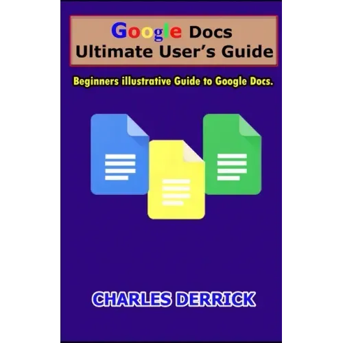 Google Docs Ultimate User's Guide: Beginners Illustrative Guide to Google Docs