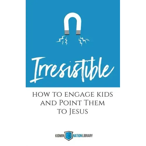 Irresistible: How to Engage Kids and Point Them to Jesus