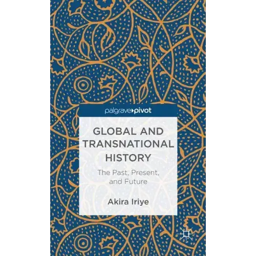Global and Transnational History: The Past, Present, and Future