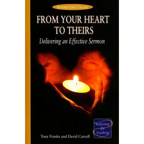 From Your Heart to Theirs, Instructor's Guide: Delivering an Effective Sermon