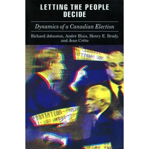 Letting the People Decide: The Dynamics of Canadian Elections