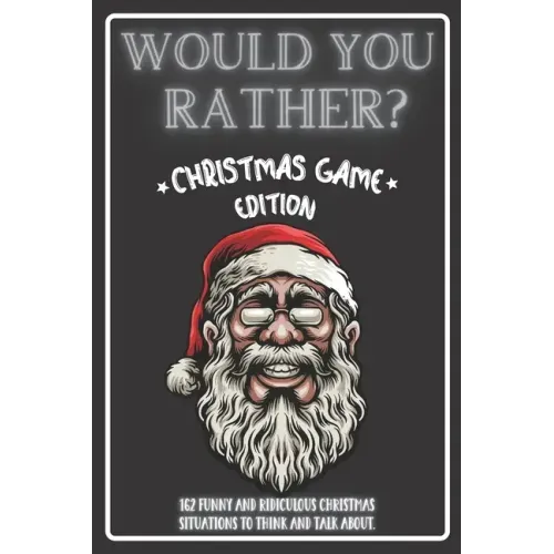 Would You Rather Christmas Game Edition: A Fun Challenging Questions for Kids Teens and The Whole Family (Perfect Stocking Stuffer Ideas)