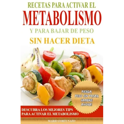 Recetas Para Activar el Metabolismo y Para Bajar de Peso sin Hacer Dieta: Descubra los Mejores Tips Para Activar el Metabolismo y Pierda Peso sin Pasa