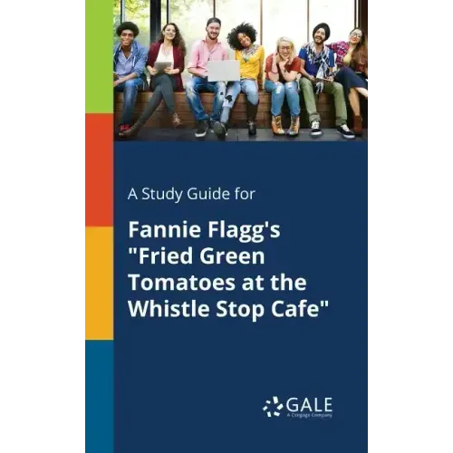 A Study Guide for Fannie Flagg's "Fried Green Tomatoes at the Whistle Stop Cafe"