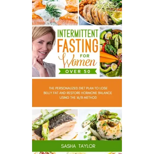 Intermittent Fasting for Women Over 50: The Personalized Diet Plan to Lose Belly Fat and Restore Hormone Balance Using the 16/8 Method