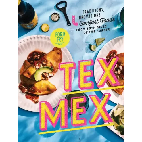 Tex-Mex Cookbook: Traditions, Innovations, and Comfort Foods from Both Sides of the Border