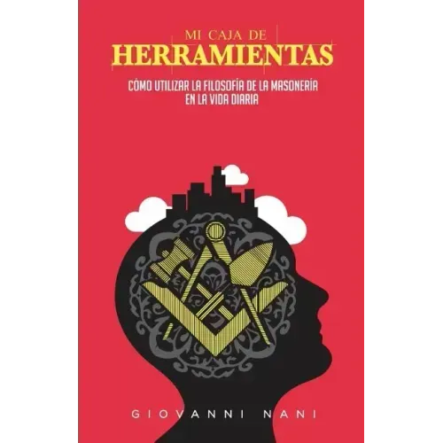 Mi caja de herramientas: Cómo utilizar la filosofía de la masonería en la vida diaria